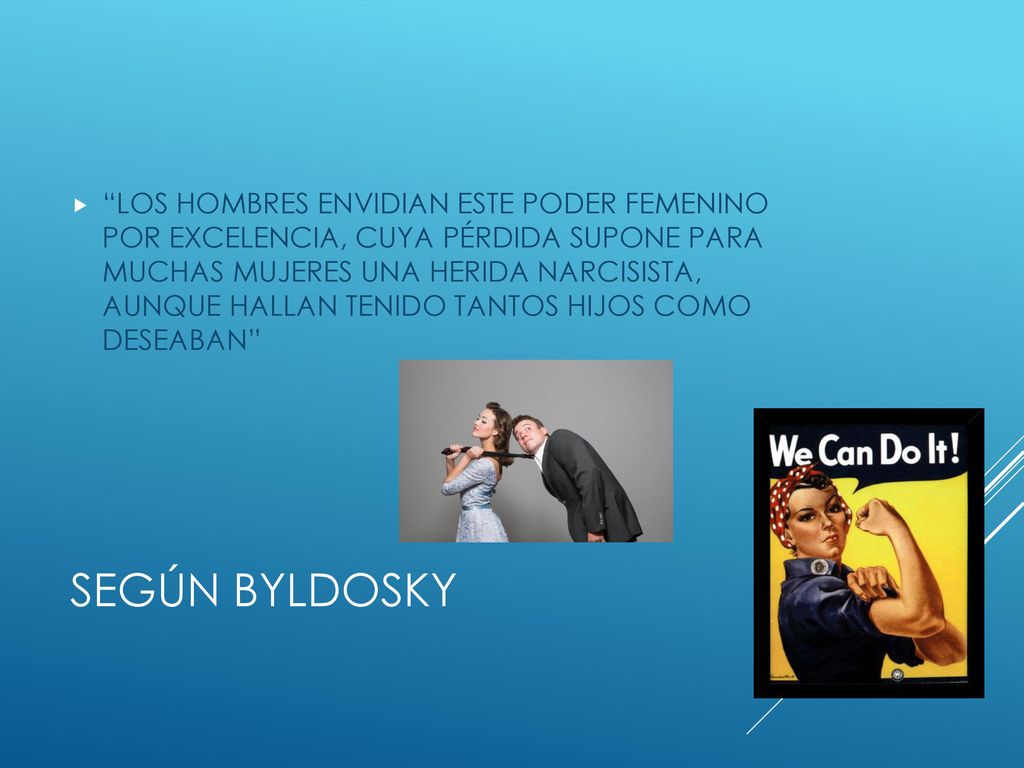 LOS HOMBRES ENVIDIAN ESTE PODER FEMENINO POR EXCELENCIA, CUYA PÉRDIDA SUPONE PARA MUCHAS MUJERES UNA HERIDA NARCISISTA, AUNQUE HALLAN TENIDO TANTOS HIJOS COMO DESEABAN