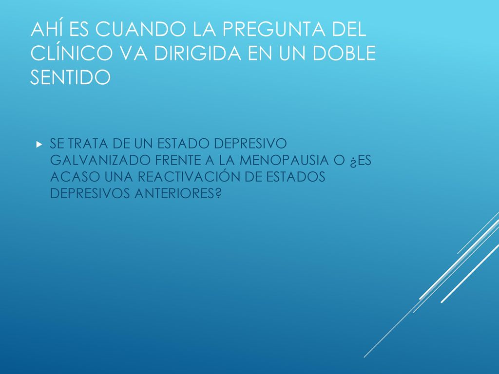 ahí ES CUANDO LA PREGUNTA DEL CLÍNICO VA DIRIGIDA EN UN DOBLE SENTIDO