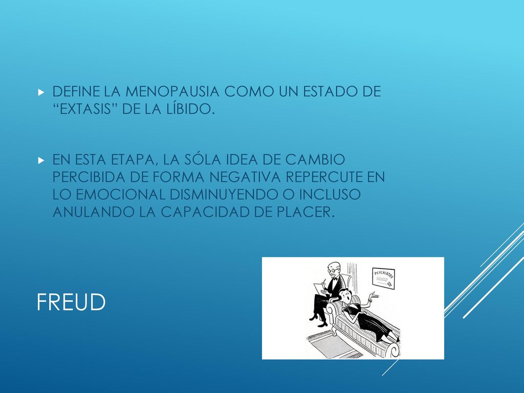 FREUD DEFINE LA MENOPAUSIA COMO UN ESTADO DE EXTASIS DE LA LÍBIDO.