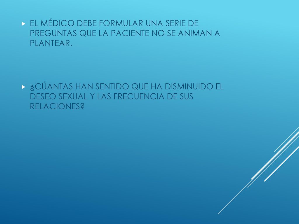 EL MÉDICO DEBE FORMULAR UNA SERIE DE PREGUNTAS QUE LA PACIENTE NO SE ANIMAN A PLANTEAR.