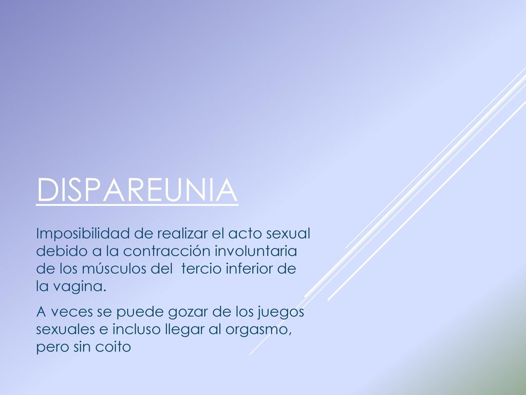 DISPAREUNIA Imposibilidad de realizar el acto sexual debido a la contracción involuntaria de los músculos del tercio inferior de la vagina.