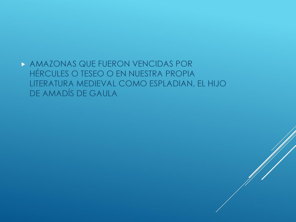AMAZONAS QUE FUERON VENCIDAS POR HÉRCULES O TESEO O EN NUESTRA PROPIA LITERATURA MEDIEVAL COMO ESPLADIAN, EL HIJO DE AMADÍS DE GAULA