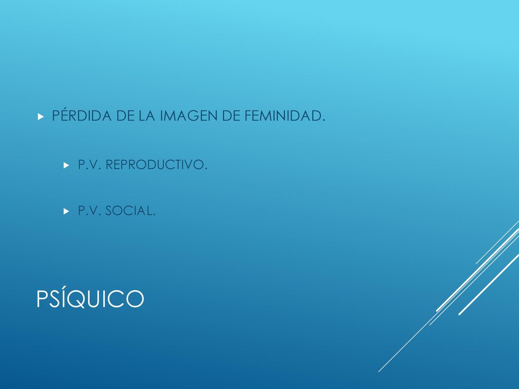 PSÍQUICO PÉRDIDA DE LA IMAGEN DE FEMINIDAD. P.V. REPRODUCTIVO.