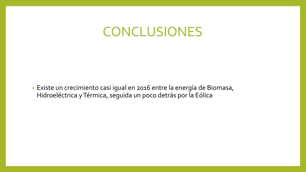 CONCLUSIONES Existe un crecimiento casi igual en 2016 entre la energía de Biomasa, Hidroeléctrica y Térmica, seguida un poco detrás por la Eólica.