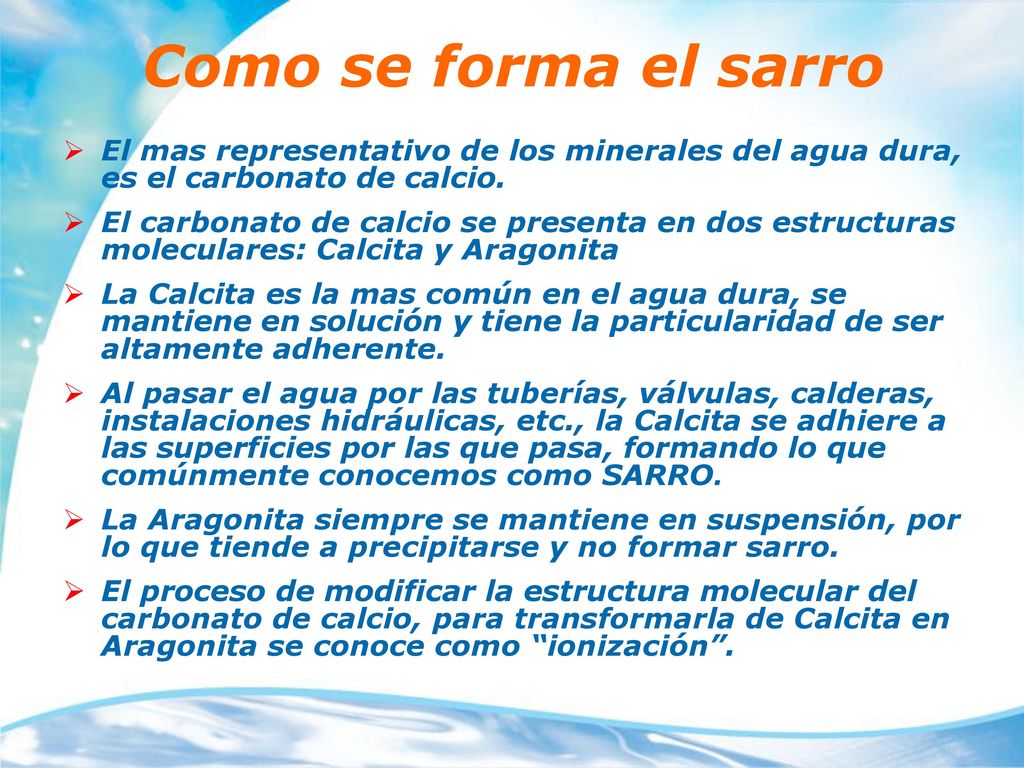 Como se forma el sarro El mas representativo de los minerales del agua dura, es el carbonato de calcio.