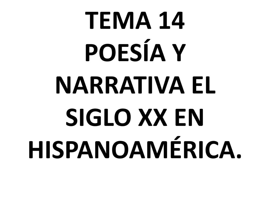 TEMA 14 POESÍA Y NARRATIVA EL SIGLO XX EN HISPANOAMÉRICA.