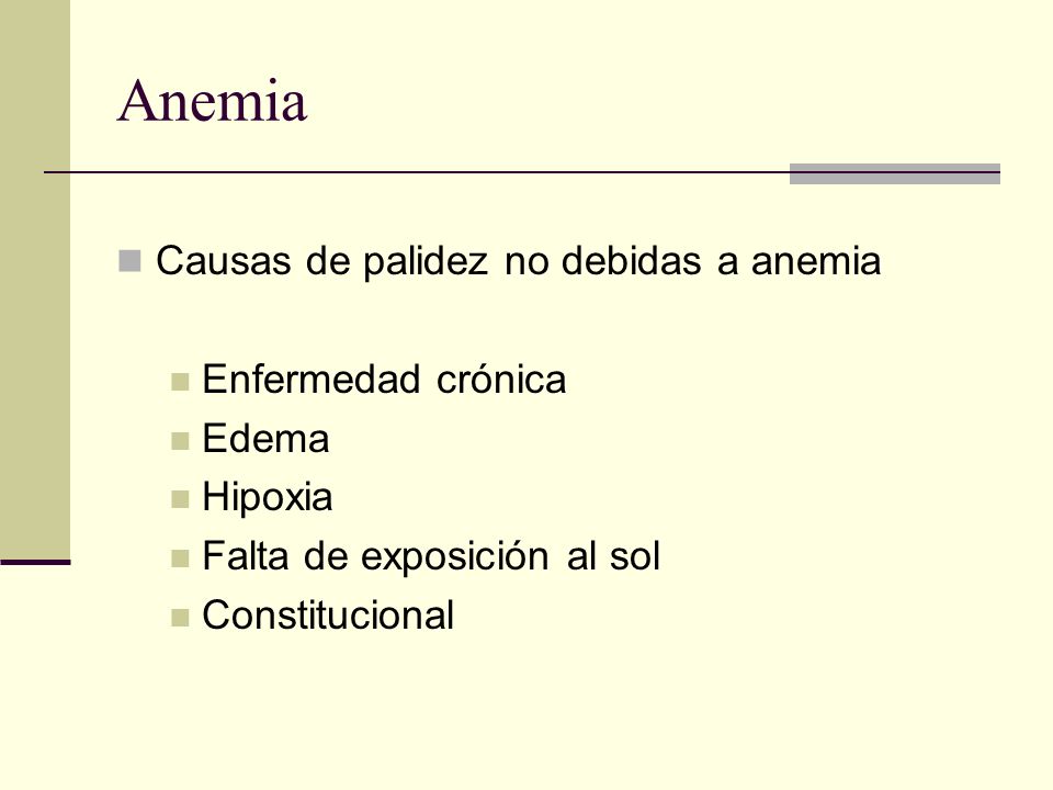 Anemia Causas de palidez no debidas a anemia Enfermedad crónica Edema