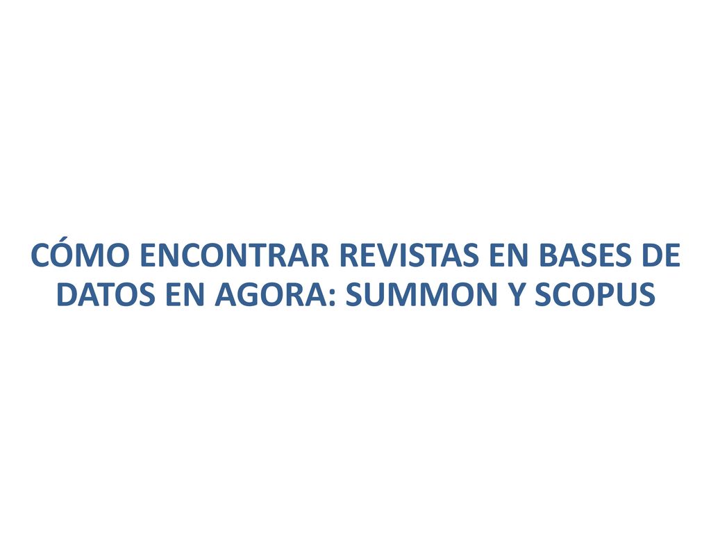 Cómo encontrar revistas en BASES DE DATOS EN agora: summon y scopus