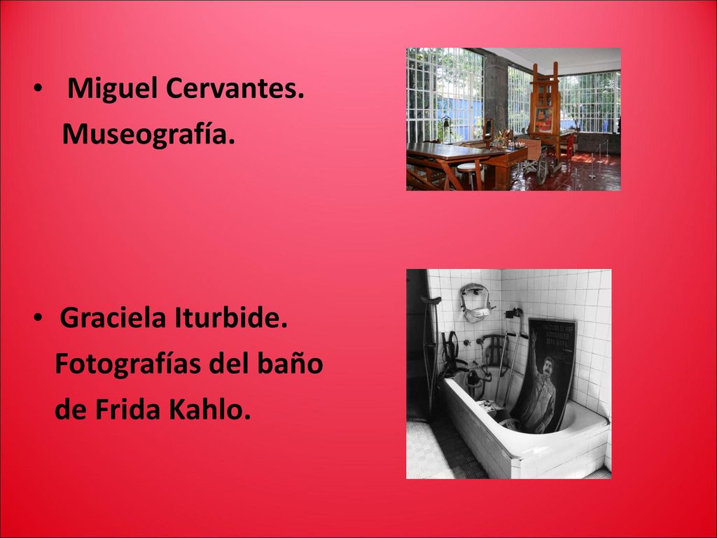 Miguel Cervantes. Museografía. Graciela Iturbide. Fotografías del baño de Frida Kahlo.
