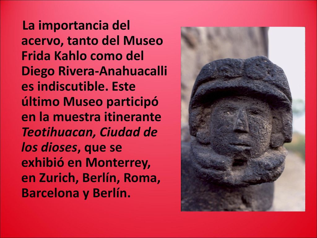 La importancia del acervo, tanto del Museo Frida Kahlo como del Diego Rivera-Anahuacalli es indiscutible.