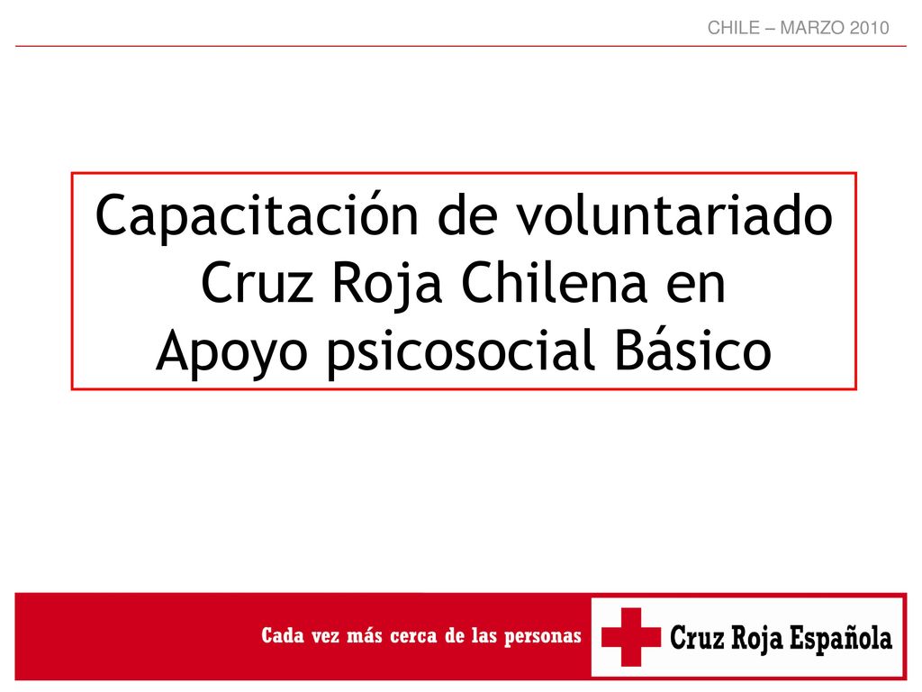 CHILE – MARZO 2010 Capacitación de voluntariado Cruz Roja Chilena en Apoyo psicosocial Básico