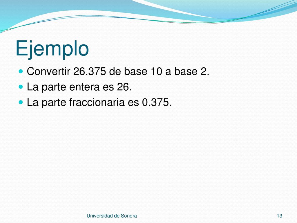 Ejemplo Convertir de base 10 a base 2. La parte entera es 26.