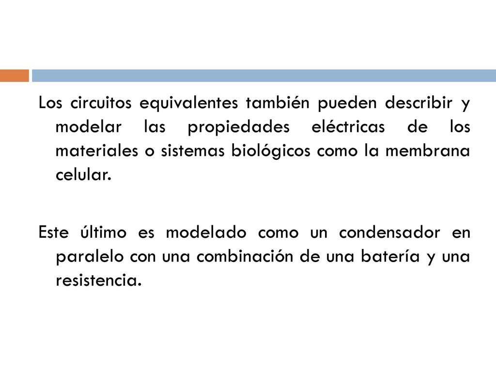 Los circuitos equivalentes también pueden describir y modelar las propiedades eléctricas de los materiales o sistemas biológicos como la membrana celular.
