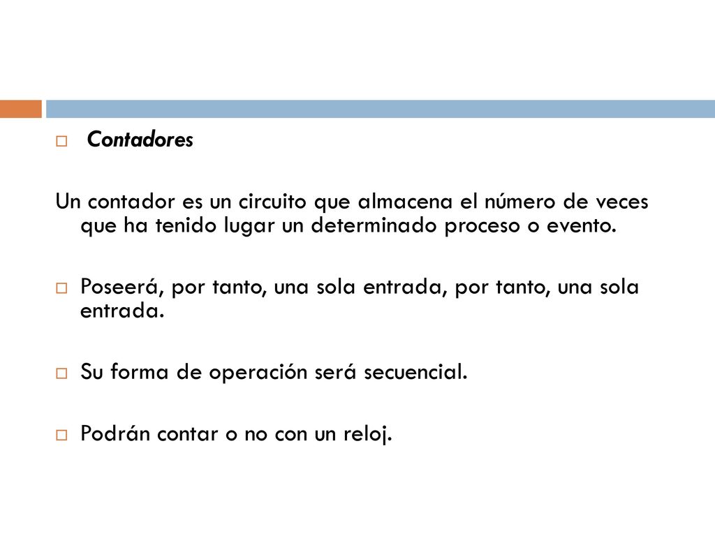 Contadores Un contador es un circuito que almacena el número de veces que ha tenido lugar un determinado proceso o evento.