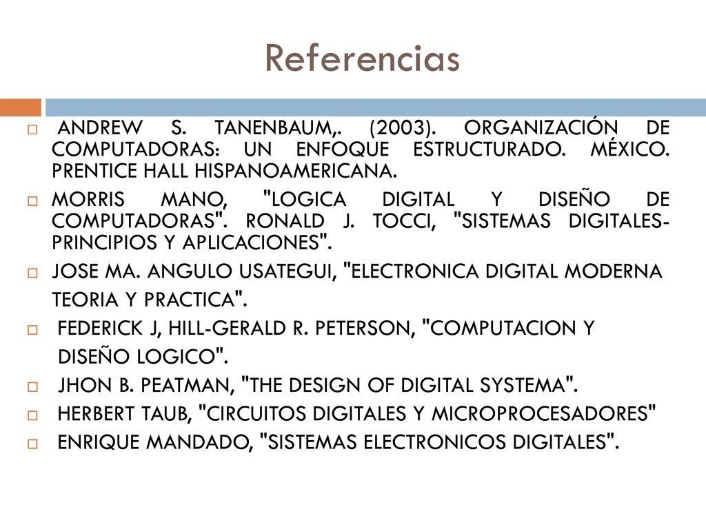 Referencias ANDREW S. TANENBAUM,. (2003). ORGANIZACIÓN DE COMPUTADORAS: UN ENFOQUE ESTRUCTURADO. MÉXICO. PRENTICE HALL HISPANOAMERICANA.