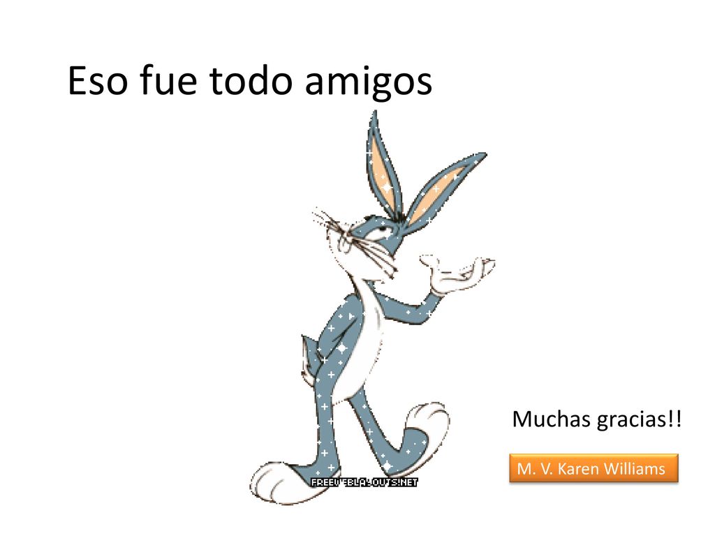 Eso fue todo amigos Muchas gracias!! M. V. Karen Williams