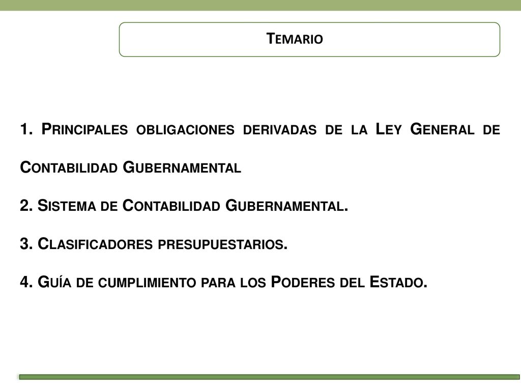 Temario 1. Principales obligaciones derivadas de la Ley General de Contabilidad Gubernamental. 2. Sistema de Contabilidad Gubernamental.
