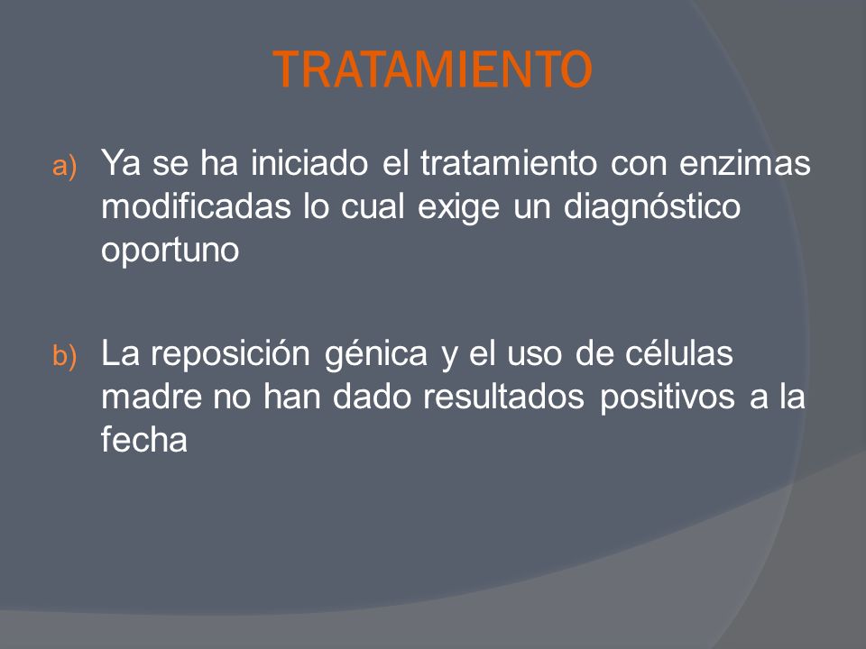 TRATAMIENTO Ya se ha iniciado el tratamiento con enzimas modificadas lo cual exige un diagnóstico oportuno.