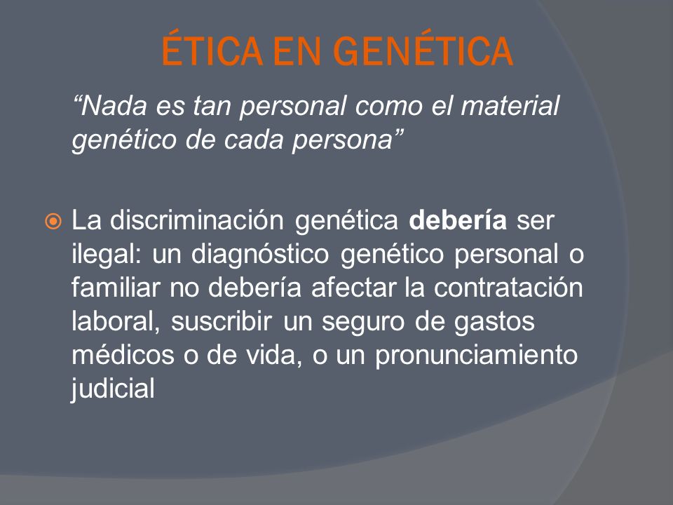 ÉTICA EN GENÉTICA Nada es tan personal como el material genético de cada persona