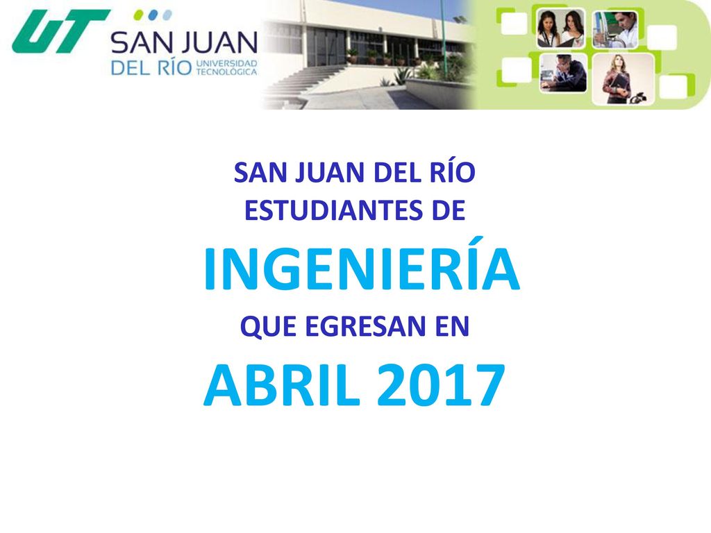 SAN JUAN DEL RÍO ESTUDIANTES DE INGENIERÍA QUE EGRESAN EN ABRIL 2017