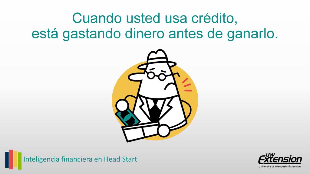 Cuando usted usa crédito, está gastando dinero antes de ganarlo.