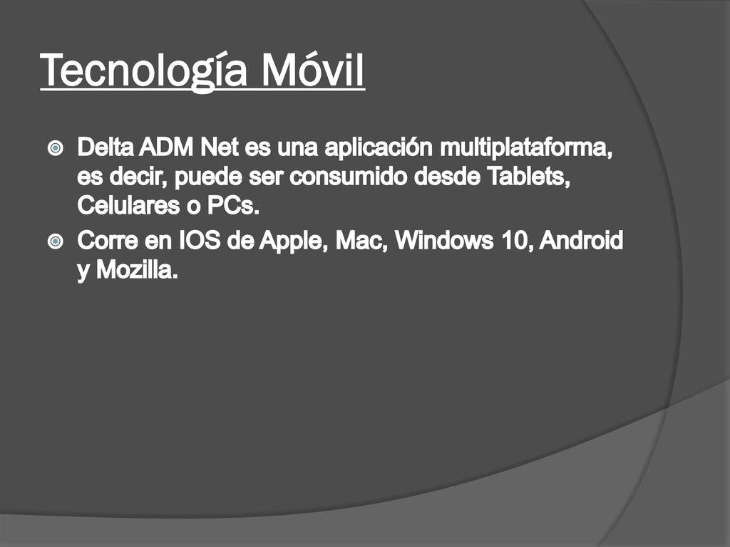 Tecnología Móvil Delta ADM Net es una aplicación multiplataforma, es decir, puede ser consumido desde Tablets, Celulares o PCs.