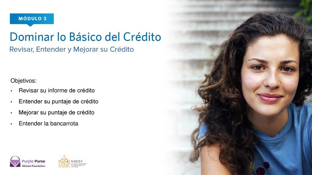 Objetivos: Revisar su informe de crédito. Entender su puntaje de crédito. Mejorar su puntaje de crédito.