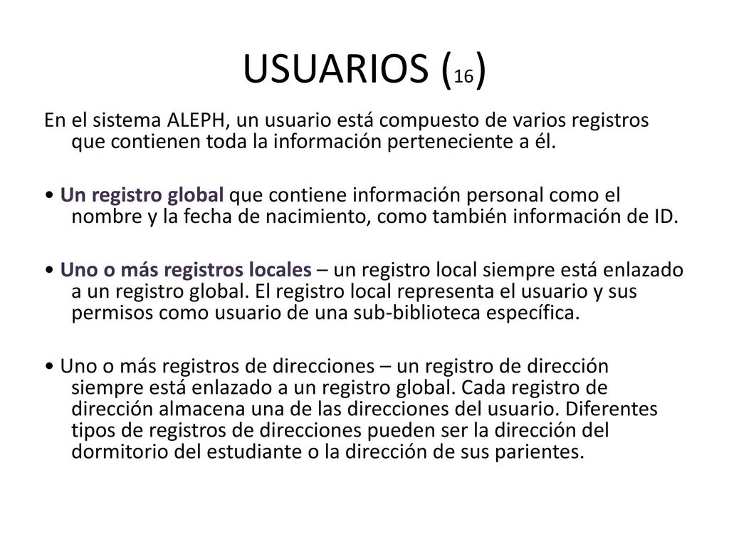 USUARIOS (16) En el sistema ALEPH, un usuario está compuesto de varios registros que contienen toda la información perteneciente a él.