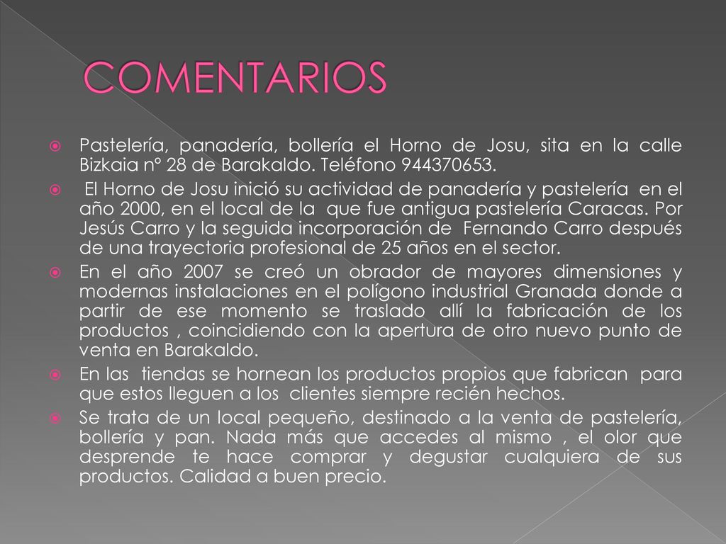 COMENTARIOS Pastelería, panadería, bollería el Horno de Josu, sita en la calle Bizkaia nº 28 de Barakaldo. Teléfono