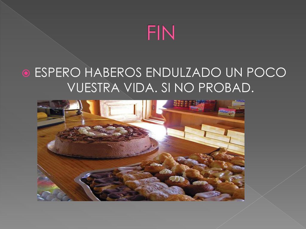 ESPERO HABEROS ENDULZADO UN POCO VUESTRA VIDA. SI NO PROBAD.