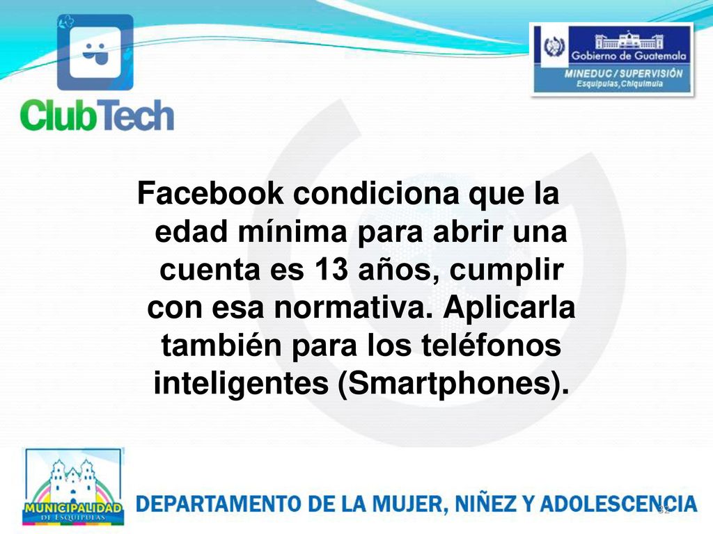 Facebook condiciona que la edad mínima para abrir una cuenta es 13 años, cumplir con esa normativa.
