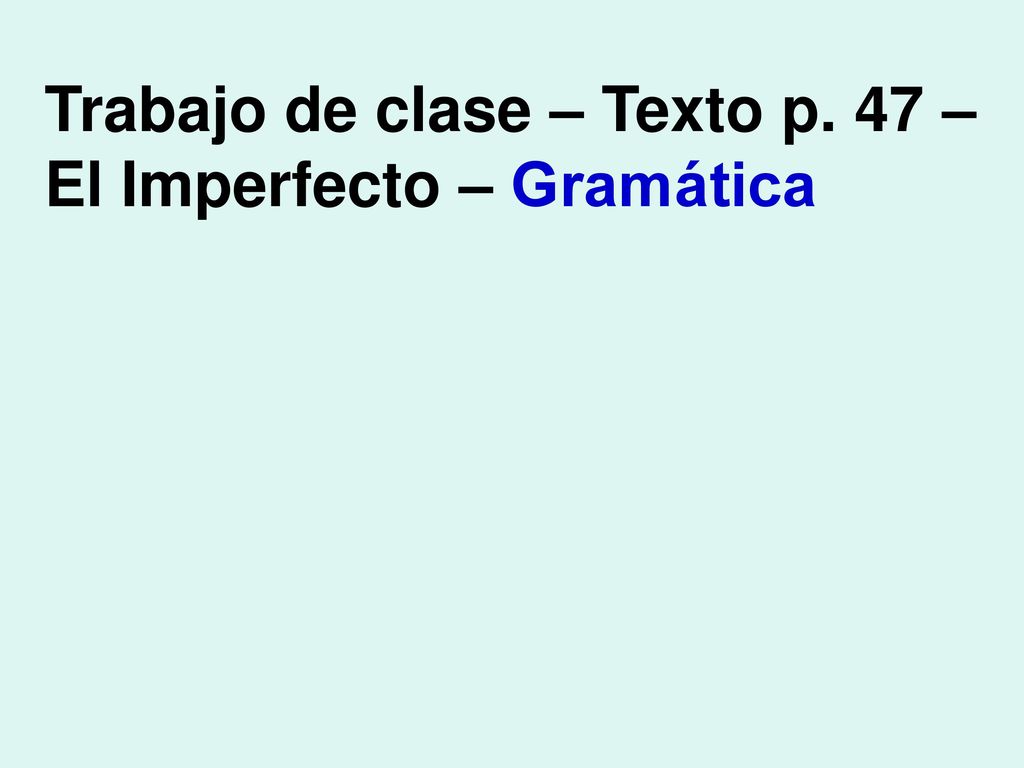 Trabajo de clase – Texto p. 47 – El Imperfecto – Gramática