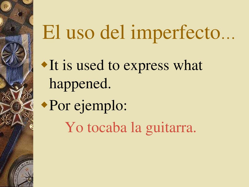 El uso del imperfecto… It is used to express what happened.