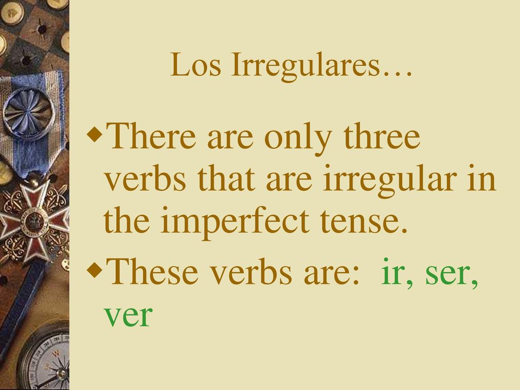 There are only three verbs that are irregular in the imperfect tense.