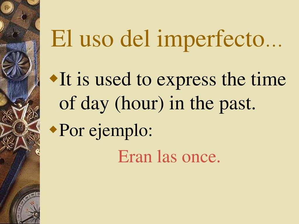 El uso del imperfecto… It is used to express the time of day (hour) in the past.