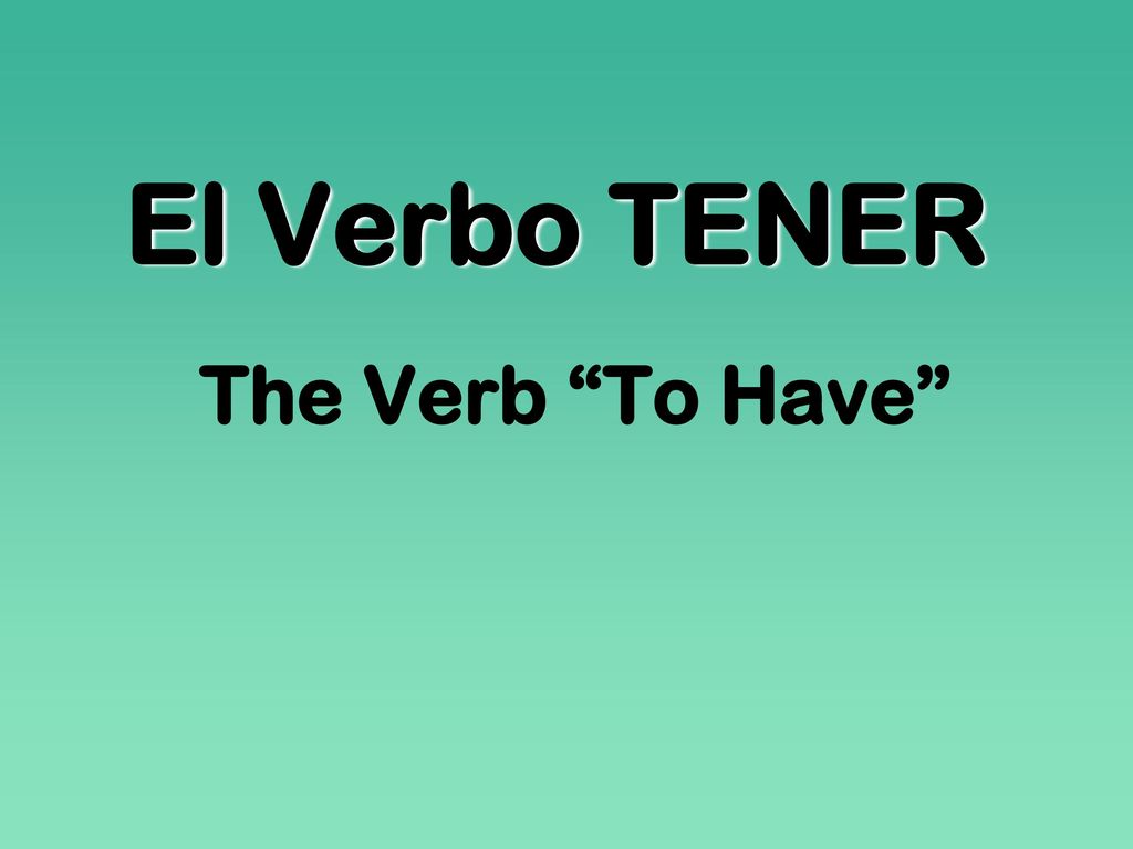 El Verbo TENER The Verb To Have Ch. 2 - Ser, Tener, Gustar Review