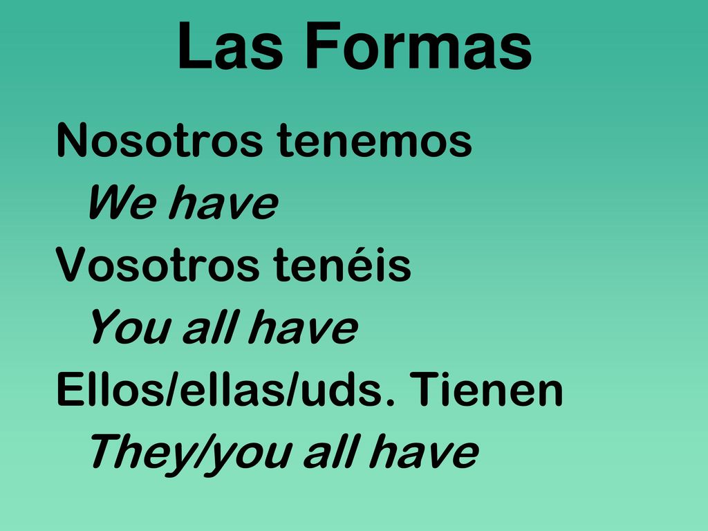 Las Formas Nosotros tenemos We have Vosotros tenéis You all have