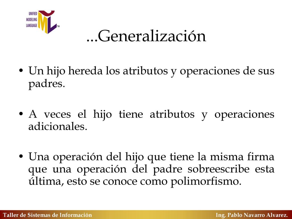 ...Generalización Un hijo hereda los atributos y operaciones de sus padres. A veces el hijo tiene atributos y operaciones adicionales.