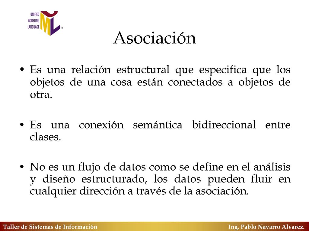 Asociación Es una relación estructural que especifica que los objetos de una cosa están conectados a objetos de otra.