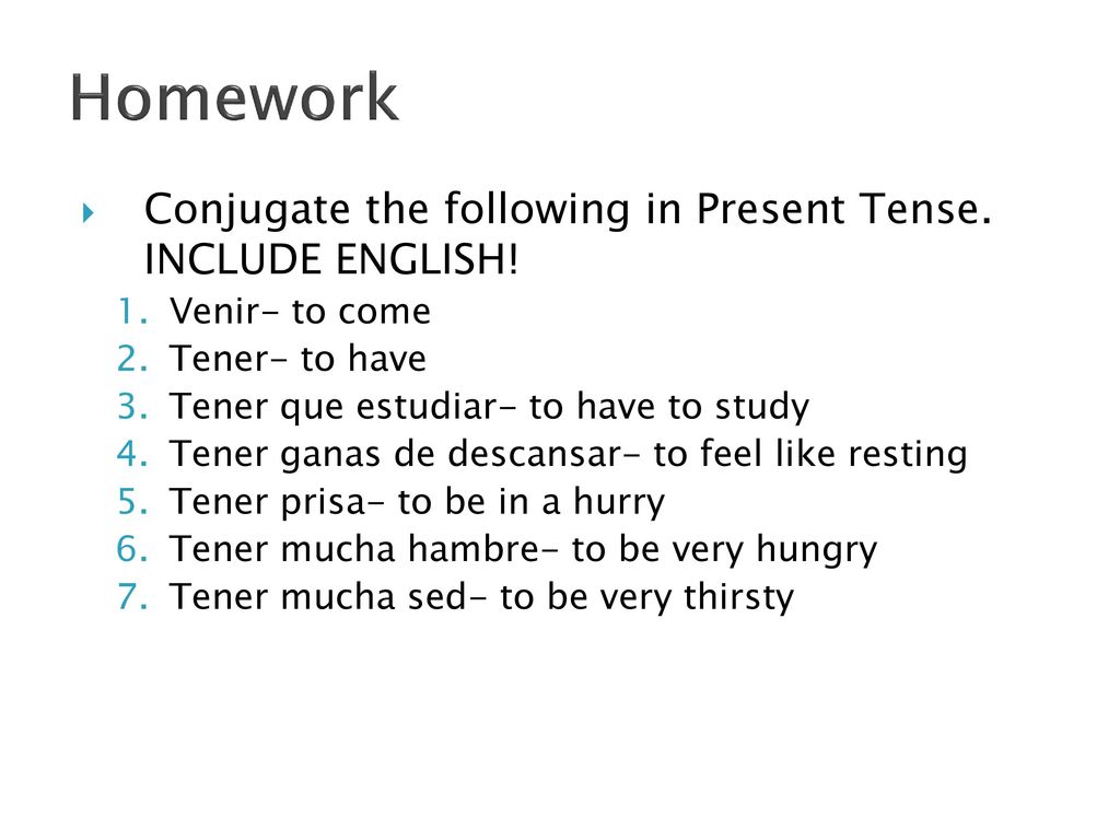Homework Conjugate the following in Present Tense. INCLUDE ENGLISH!