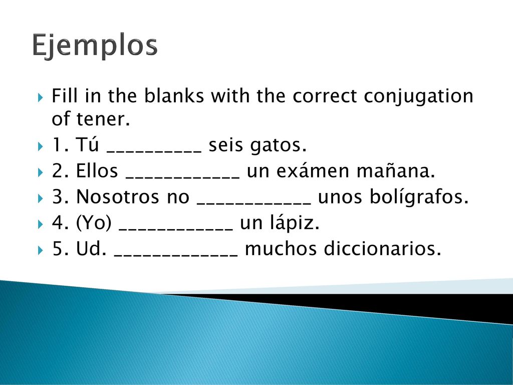 Ejemplos Fill in the blanks with the correct conjugation of tener.