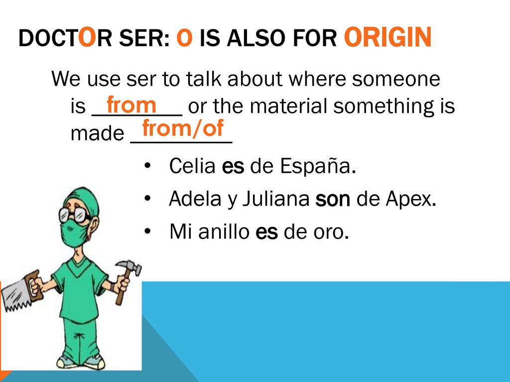 Doctor ser: o is Also for origin
