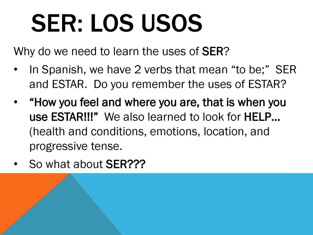 Ser: los usos Why do we need to learn the uses of SER