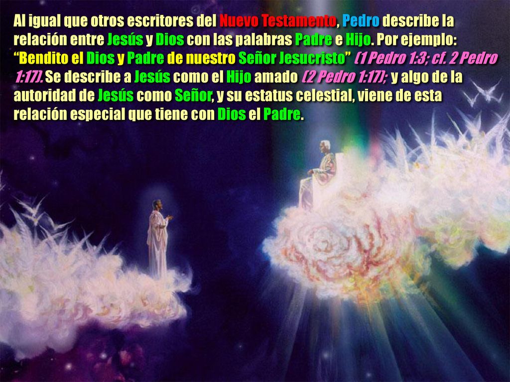 Al igual que otros escritores del Nuevo Testamento, Pedro describe la relación entre Jesús y Dios con las palabras Padre e Hijo.