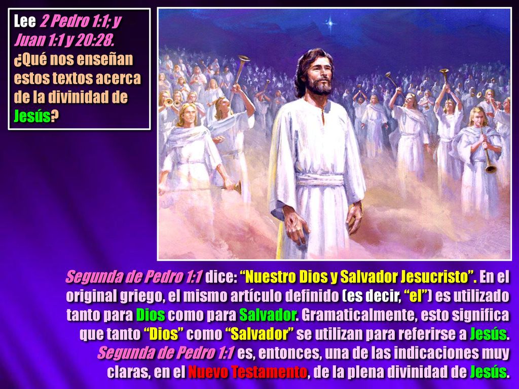 Lee 2 Pedro 1:1; y Juan 1:1 y 20:28. ¿Qué nos enseñan estos textos acerca de la divinidad de Jesús