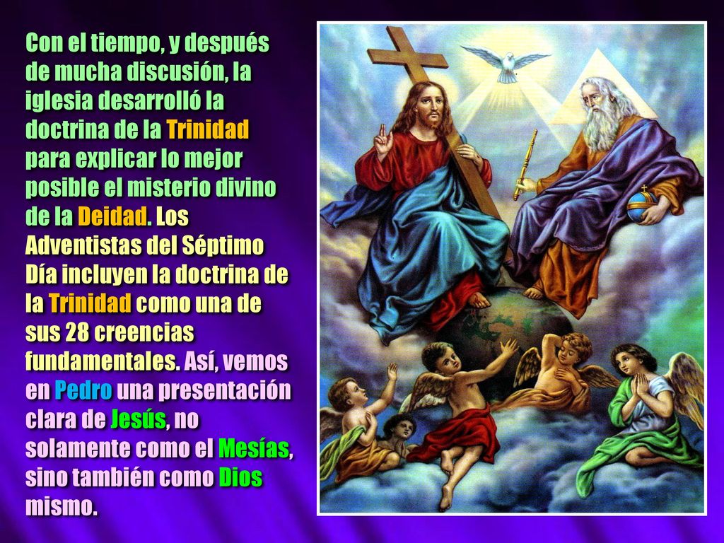 Con el tiempo, y después de mucha discusión, la iglesia desarrolló la doctrina de la Trinidad para explicar lo mejor posible el misterio divino de la Deidad.