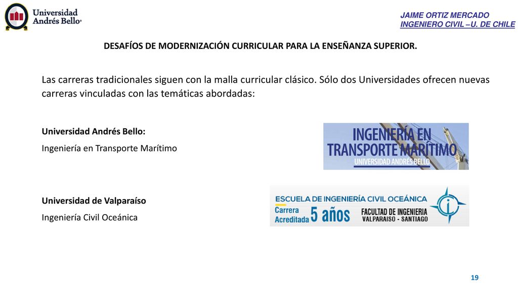 JAIME ORTIZ MERCADO INGENIERO CIVIL –U. DE CHILE. DESAFÍOS DE MODERNIZACIÓN CURRICULAR PARA LA ENSEÑANZA SUPERIOR.