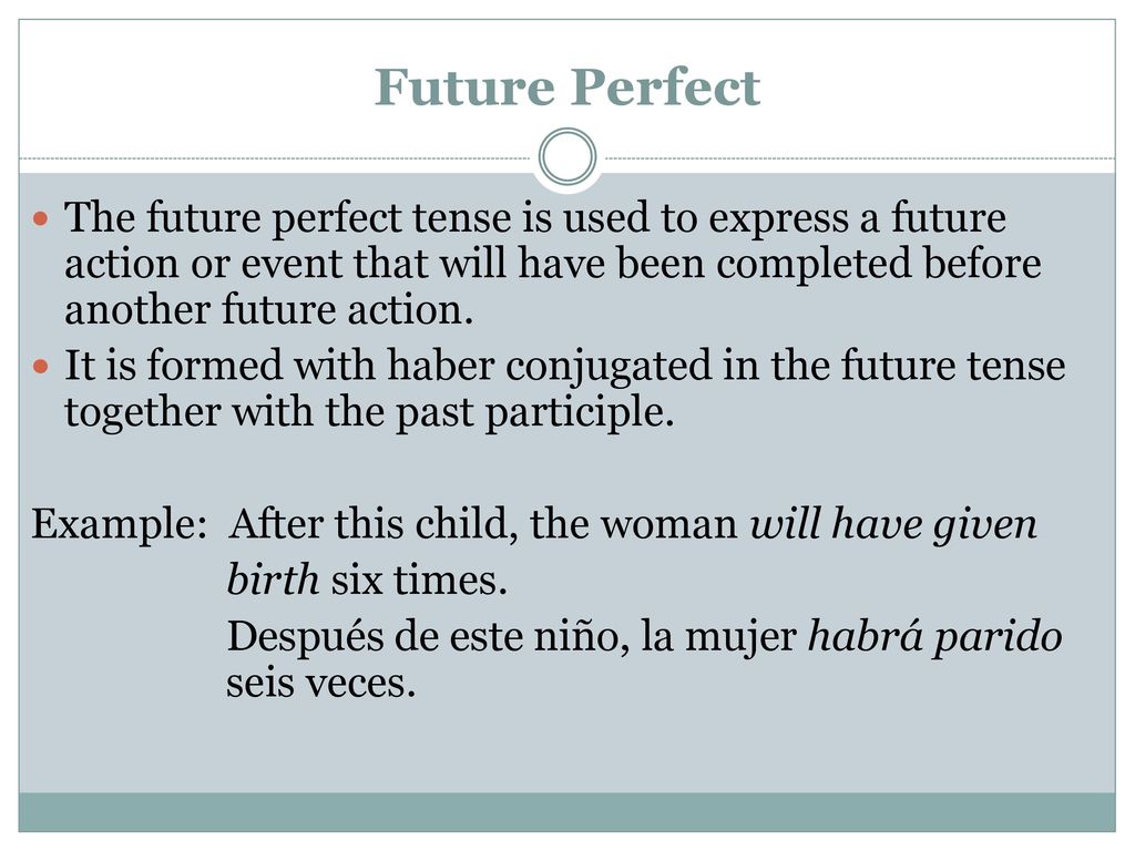 Future Perfect The future perfect tense is used to express a future action or event that will have been completed before another future action.