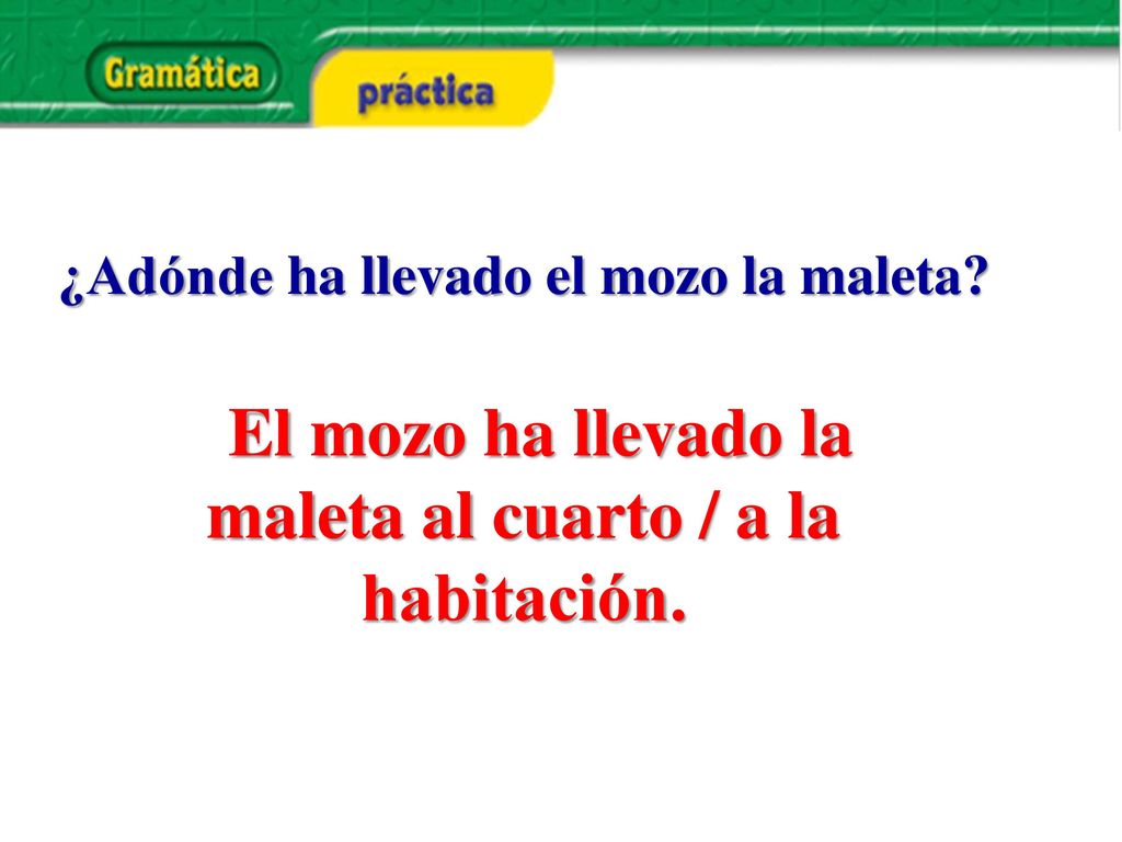 El mozo ha llevado la maleta al cuarto / a la habitación.