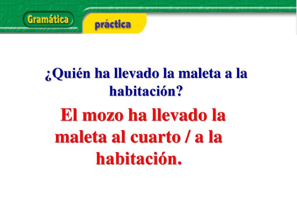 El mozo ha llevado la maleta al cuarto / a la habitación.